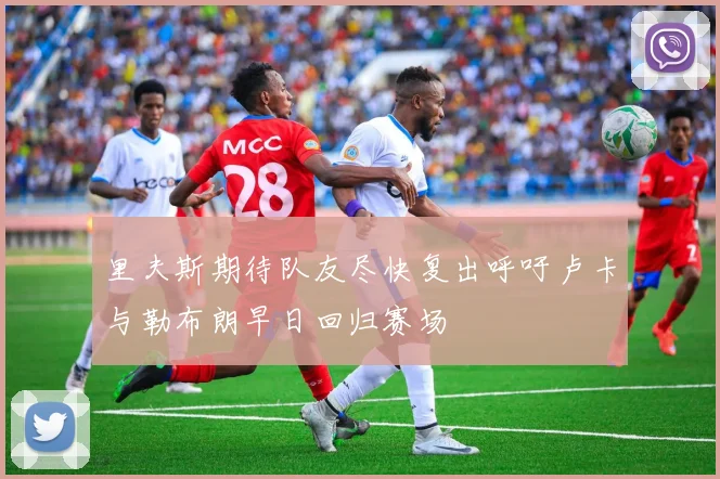 里夫斯期待队友尽快复出呼吁卢卡与勒布朗早日回归赛场