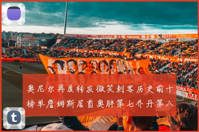 奥尼尔再度转发微笑刺客历史前十榜单詹姆斯居首奥胖第七乔丹第八引热议